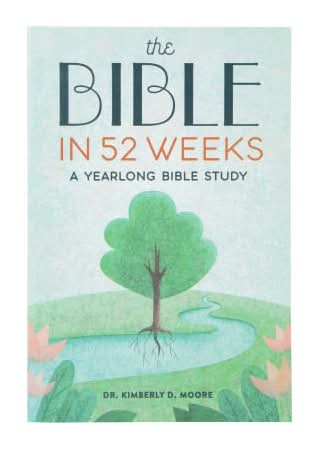 The Bible in 52 Weeks By Dr. Kimberly D. Moore