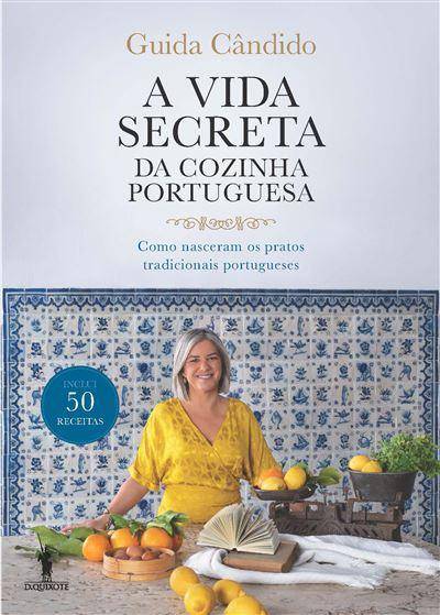 A Vida Secreta da Cozinha Portuguesa de Guida Cândido - Como Nasceram os Pratos Tradicionais Portugueses