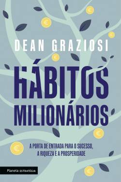 Hábitos Milionários  de Dean Graziosi   A Porta de Entrada para o Sucesso, a Riqueza e a Prosperidade