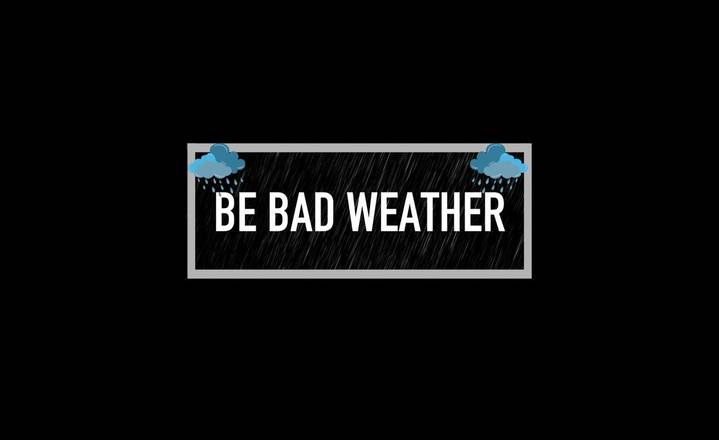BE BAD WEATHER 🌧️